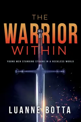 A belső harcos: Fiatal férfiak, akik erősek egy vakmerő világban - The Warrior Within: Young Men Standing Strong in a Reckless World