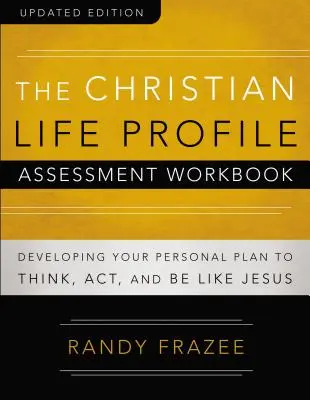 A keresztény életprofil értékelő munkafüzet frissített kiadása: Személyes terved kidolgozása, hogy úgy gondolkodj, cselekedj és légy, mint Jézus - The Christian Life Profile Assessment Workbook Updated Edition: Developing Your Personal Plan to Think, Act, and Be Like Jesus