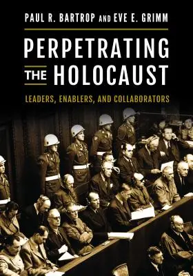 A holokauszt elkövetése: Leaders, Enablers, and Collaborators - Perpetrating the Holocaust: Leaders, Enablers, and Collaborators