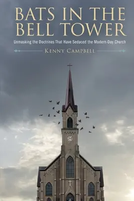 Denevérek a harangtoronyban: A modern kori egyházat elcsábító tanok leleplezése - Bats in the Bell Tower: Unmasking the Doctrines That have Seduced the Modern-Day Church