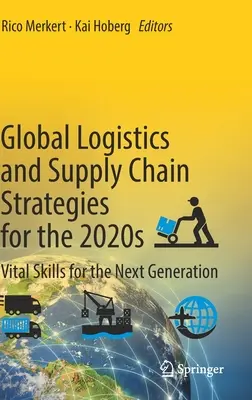 Globális logisztikai és ellátási lánc stratégiák a 2020-as évekre: Létfontosságú készségek a következő generáció számára - Global Logistics and Supply Chain Strategies for the 2020s: Vital Skills for the Next Generation