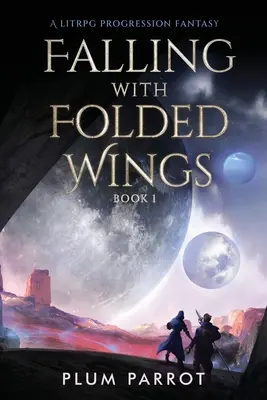 Zuhanás összehajtott szárnyakkal: A LitRPG Progression Fantasy - Falling with Folded Wings: A LitRPG Progression Fantasy