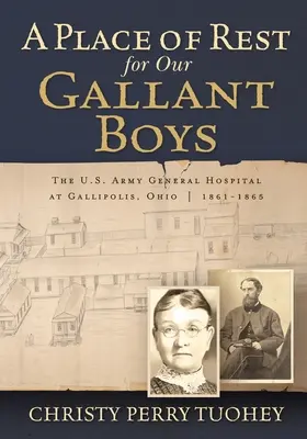 Pihenőhely vitéz fiúknak: Az amerikai hadsereg általános kórháza az ohiói Gallipolisban 1861-1865 között - A Place of Rest for our Gallant Boys: The U.S. Army General Hospital at Gallipolis, Ohio 1861-1865