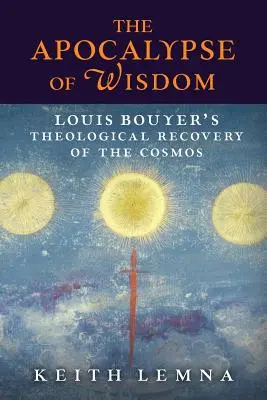 A bölcsesség apokalipszise: Louis Bouyer teológiai visszaszerzése a kozmoszból - The Apocalypse of Wisdom: Louis Bouyer's Theological Recovery of the Cosmos