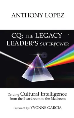 CQ: A LEGACY LEADER SZUPERERERŐ: A kulturális intelligencia ösztönzése az igazgatótanácstól a postázószobáig - CQ: THE LEGACY LEADER'S SUPERPOWER: Driving Cultural Intelligence from the Boardroom to the Mailroom