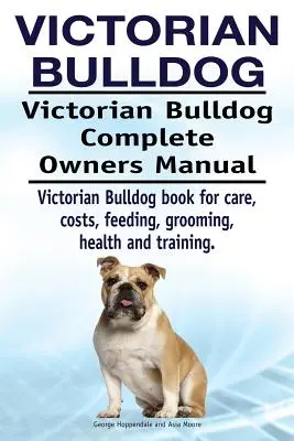 Viktoriánus bulldog. Victorian Bulldog Teljes tulajdonosi kézikönyv. Viktoriánus bulldog könyv az ápolásról, költségekről, etetésről, ápolásról, egészségről és képzésről. - Victorian Bulldog. Victorian Bulldog Complete Owners Manual. Victorian Bulldog book for care, costs, feeding, grooming, health and training.