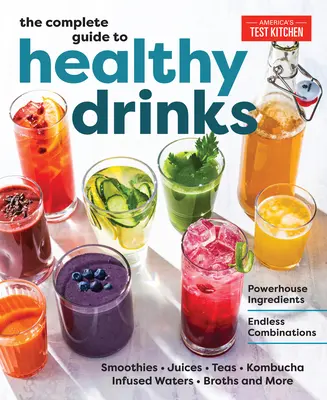 Az egészséges italok teljes útmutatója: Erős összetevők, végtelen kombinációk - The Complete Guide to Healthy Drinks: Powerhouse Ingredients, Endless Combinations