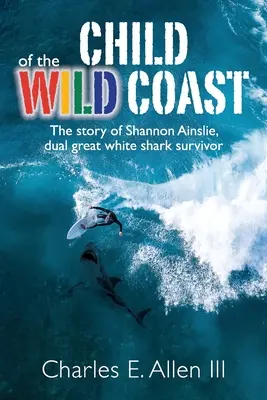 A vad partvidék gyermeke: Shannon Ainslie, a nagy fehér cápatámadás kettős túlélőjének története - Child of the Wild Coast: The story of Shannon Ainslie, dual great white shark attack survivor