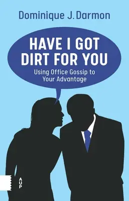 Have I Got Dirt for You: A munkahelyi pletykák előnyös felhasználása - Have I Got Dirt for You: Using Office Gossip to Your Advantage