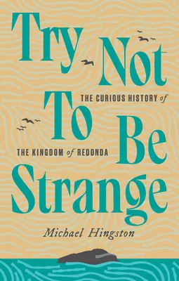 Try Not to Be Strange: A Redondai Királyság különös története - Try Not to Be Strange: The Curious History of the Kingdom of Redonda