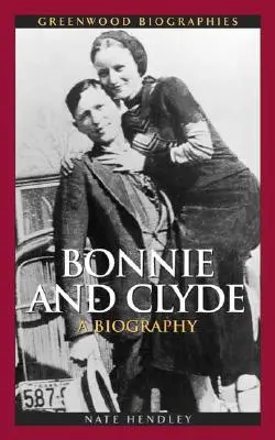 Bonnie és Clyde: Életrajz - Bonnie and Clyde: A Biography