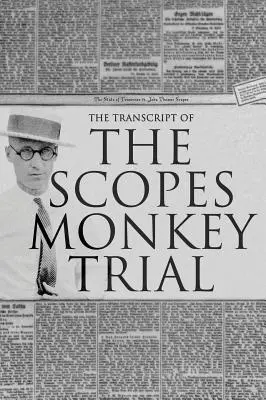 A Scopes-majomper átirata: Complete and Unabridged - The Transcript of the Scopes Monkey Trial: Complete and Unabridged