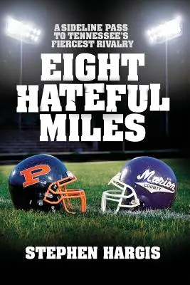 Nyolc gyűlölködő mérföld: A Sideline Pass to Tennessee's Fiercest Rivalry - Eight Hateful Miles: A Sideline Pass to Tennessee's Fiercest Rivalry