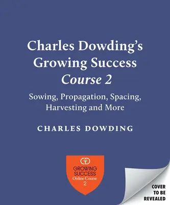 Charles Dowding készségei a termesztéshez: Vetés, helymeghatározás, ültetés, szedés, öntözés és még sok minden más - Charles Dowding's Skills for Growing: Sowing, Spacing, Planting, Picking, Watering and More