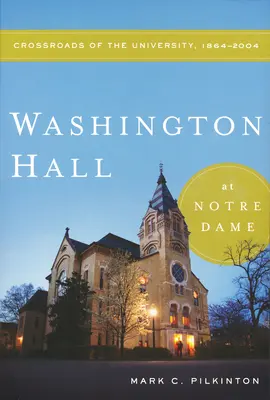Washington Hall a Notre Dame-on: Az egyetem keresztútjai, 1864-2004 - Washington Hall at Notre Dame: Crossroads of the University, 1864-2004