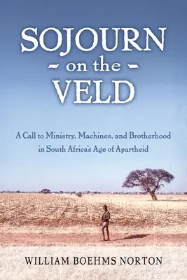 Tartózkodás a Veldben: Felhívás a misszióra, a gépekre és a testvériségre Dél-Afrika apartheid korában - Sojourn on the Veld: A Call to Mission, Machines, and Brotherhood in South Africa's Age of Apartheid