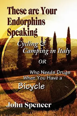 Ezek az endorfinjaid beszélnek: Cycling & Camping in Italy avagy Kinek van szüksége drogokra, ha van kerékpárja? - These Are Your Endorphins Speaking: Cycling & Camping in Italy or Who Needs Drugs When You Have a Bicycle