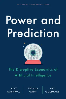 Hatalom és előrejelzés: The Disruptive Economics of Artificial Intelligence - Power and Prediction: The Disruptive Economics of Artificial Intelligence