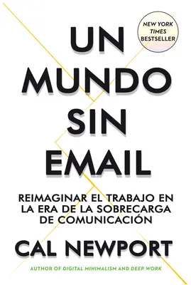 Un Mundo Sin E-mail (Egy világ e-mail nélkül, spanyol kiadás): Reimaginar El Trabajo En Una poca Con Exceso de Comunicacin - Un Mundo Sin E-mail (a World Without E-Mail, Spanish Edition): Reimaginar El Trabajo En Una poca Con Exceso de Comunicacin