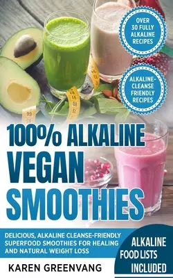 100% lúgos vegán turmixok: Ízletes, lúgos tisztító hatású szuperélelmiszer turmixok a gyógyulásért és a természetes fogyásért - 100% Alkaline Vegan Smoothies: Delicious, Alkaline Cleanse-Friendly Superfood Smoothies for Healing and Natural Weight Loss