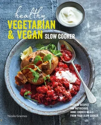 Egészséges vegetáriánus és vegán lassúfőző: Több mint 60 recept tápláló, házi készítésű ételekhez a lassú főzőedényből - Healthy Vegetarian & Vegan Slow Cooker: Over 60 Recipes for Nutritious, Home-Cooked Meals from Your Slow Cooker