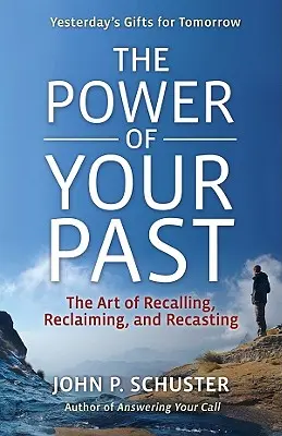 A múltad ereje: The Art of Recalling, Recasting, and Reclaiming - The Power of Your Past: The Art of Recalling, Recasting, and Reclaiming