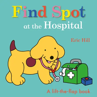 Találd meg Foltot a kórházban: A Lift-The-Flap Book - Find Spot at the Hospital: A Lift-The-Flap Book