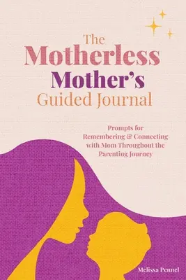 Az anyátlan anya vezetett naplója: Prompts for Remembering and Connecting with Mom Throughout the Parenting Journey (Emlékezés és kapcsolat az anyával a szülői út során) - The Motherless Mother's Guided Journal: Prompts for Remembering and Connecting with Mom Throughout the Parenting Journey