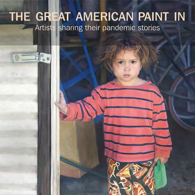 A nagy amerikai festés(r): Művészek megosztják pandémiás történeteiket - The Great American Paint In(r): Artists Sharing Their Pandemic Stories