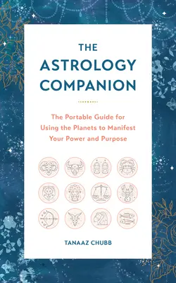 Az asztrológia társa: A hordozható útmutató a bolygók használatához, hogy manifesztáld az erődet és a célodat - The Astrology Companion: The Portable Guide for Using the Planets to Manifest Your Power and Purpose