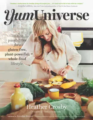 Yumuniverse: Végtelen lehetőségek a gluténmentes, növényi alapú, teljes értékű életmódhoz - Yumuniverse: Infinite Possibilities for a Gluten-Free, Plant-Powerful, Whole-Food Lifestyle