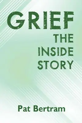 Gyász: A belső történet - Útmutató egy szeretett személy elvesztésének túléléséhez - Grief: The Inside Story - A Guide to Surviving the Loss of a Loved One