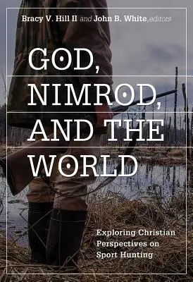 Isten, Nimród és a világ: A sportvadászat keresztény szemlélete - God, Nimrod, and the World: Exploring Christian Perspectives on Sport Hunting