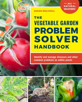 A zöldségkerti problémamegoldó kézikönyv: Betegségek és egyéb gyakori problémák azonosítása és kezelése az ehető növényeken - The Vegetable Garden Problem Solver Handbook: Identify and Manage Diseases and Other Common Problems on Edible Plants