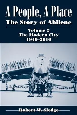 Egy nép, egy hely: Abilene története, 2. kötet: A modern város, 1940-2010 - A People, a Place: The Story of Abilene, Volume 2: The Modern City, 1940-2010