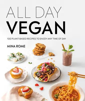 Egész nap vegán: Több mint 100 könnyű növényi alapú recept a nap bármely szakában - All Day Vegan: Over 100 Easy Plant-Based Recipes to Enjoy Any Time of Day