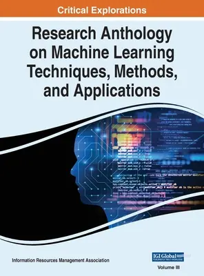 Research Anthology on Machine Learning Techniques, Methods, and Applications (A gépi tanulás technikái, módszerei és alkalmazásai), VOL 3 - Research Anthology on Machine Learning Techniques, Methods, and Applications, VOL 3