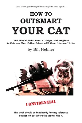 Hogyan járj túl a macskád eszén: A Puss 'n Boot Camp: Kemény szeretetprogram a macskabarátod szórakoztató értékének újbóli bevetéséhez - How to Outsmart Your Cat: The Puss 'n Boot Camp: A Tough Love Program to Reinvest Your Feline Friend with Entertainment Value