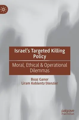 Izrael célzott gyilkossági politikája: Erkölcsi, etikai és operatív dilemmák - Israel's Targeted Killing Policy: Moral, Ethical & Operational Dilemmas