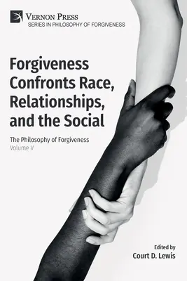 A megbocsátás szembesít a fajjal, a kapcsolatokkal és a társadalmi: A megbocsátás filozófiája - V. kötet - Forgiveness Confronts Race, Relationships, and the Social: The Philosophy of Forgiveness - Volume V