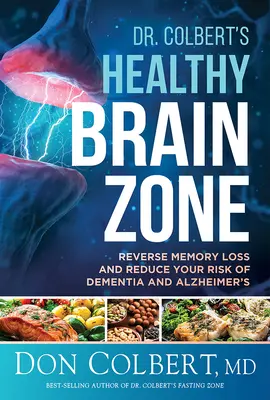 Dr. Colbert egészséges agyi zónája: A memóriavesztés visszafordítása és a demencia és az Alzheimer-kór kockázatának csökkentése - Dr. Colbert's Healthy Brain Zone: Reverse Memory Loss and Reduce Your Risk of Dementia and Alzheimer's