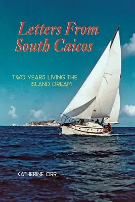 Levelek Dél-Caicosról: Két év a szigeti álomban - Letters from South Caicos: Two Years Living the Island Dream