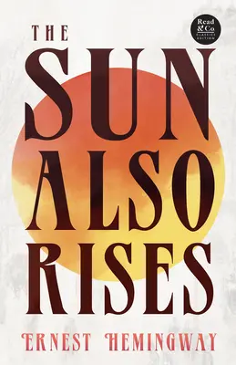 The Sun Also Rises (Read & Co. Classics Edition);A „The Jazz Age Literature of the Lost Generation” című bevezető esszével. - The Sun Also Rises (Read & Co. Classics Edition);With the Introductory Essay 'The Jazz Age Literature of the Lost Generation '