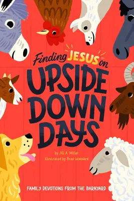 Jézus megtalálása a felfordult napokon: Családi áhítatok a baromfiudvarból - Finding Jesus on Upside Down Days: Family Devotions from the Barnyard