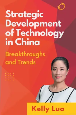 A technológia stratégiai fejlesztése Kínában: Áttörések és trendek - Strategic Development of Technology in China: Breakthroughs and Trends