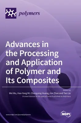 Fejlemények a polimer és kompozitjainak feldolgozásában és alkalmazásában - Advances in the Processing and Application of Polymer and Its Composites