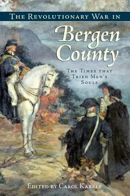 A függetlenségi háború Bergen megyében: Az idők, amelyek próbára tették az emberek lelkét - The Revolutionary War in Bergen County: The Times That Tried Men's Souls