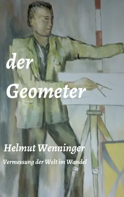 Der Geometer: die Vermessung der Welt im Wandel (A geométer: a világ felmérése a változásban) - Der Geometer: die Vermessung der Welt im Wandel