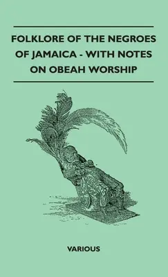 A jamaicai négerek folklórja - Megjegyzésekkel az obea imádatról - Folklore of the Negroes of Jamaica - With Notes on Obeah Worship