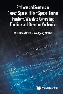 Problémák és megoldások a Banach-térben, Hilbert-térben, Fourier-transzformáció, hullámhálók, általánosított függvények és kvantummechanika területén - Problems and Solutions in Banach Spaces, Hilbert Spaces, Fourier Transform, Wavelets, Generalized Functions and Quantum Mechanics